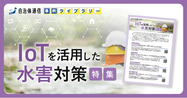 【川崎市・つくばみらい市・南島原市等の事例掲載】事例ライブラリー第4弾「IoTを活用した水害対策特集」の提供開始！