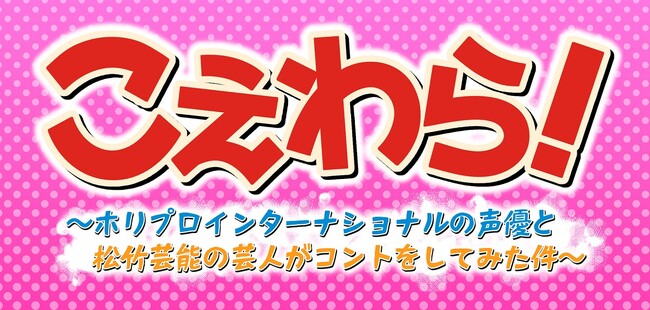 ホリプロインターナショナル声優×松竹芸能芸人によるコントライブ開催決定 ！！