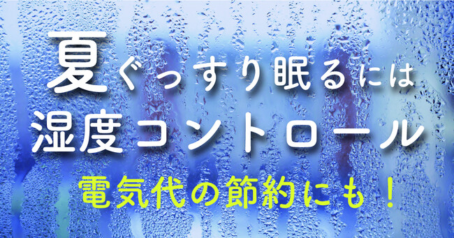 この夏、ぐっすり眠るためには湿度コントロールがポイント　電気代の節約にも！
