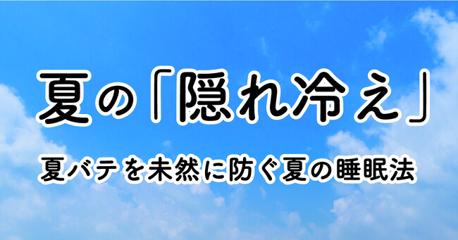 夏の “隠れ冷え” が睡眠の質にも影響　夏バテを未然に防ぐ夏の睡眠法