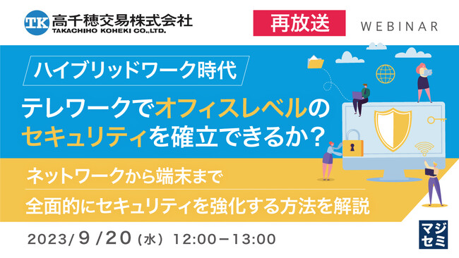 『テレワークでオフィスレベルのセキュリティを確立できるか?』というテーマのウェビナーを開催