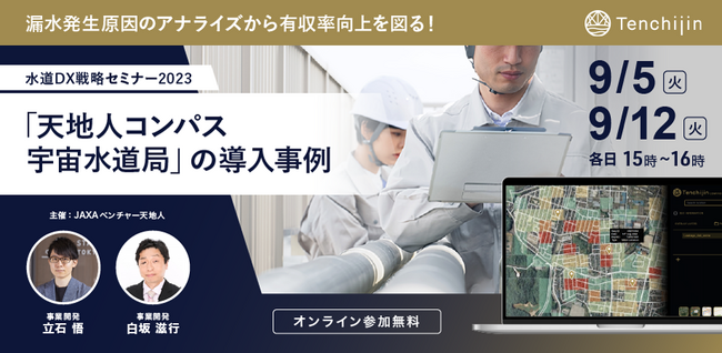 水道DX戦略セミナー 2023。漏水リスク評価と漏水発生原因のアナライズから有収率向上を図る。宇宙ビッグデータを活用した「天地人コンパス 宇宙水道局」の導入事例を紹介。9月5日、12日開催