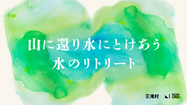 心弾むクリエイティブを発信するノングリッドは「山に還り水にとけあう 水のリトリート」を開催いたします。