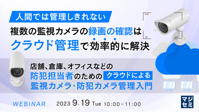 『人間では管理しきれない、複数の監視カメラの録画の確認』というテーマのウェビナーを開催