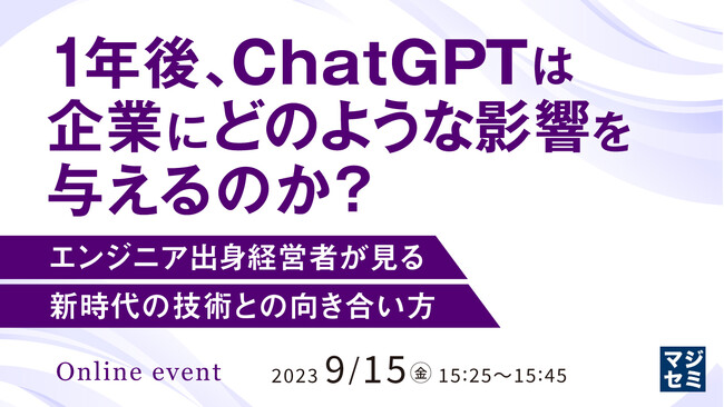 『1年後、ChatGPTは企業にどのような影響を与えるのか？ エンジニア出身経営者が見る新時代の技術との向き合い方』というテーマのウェビナーを開催
