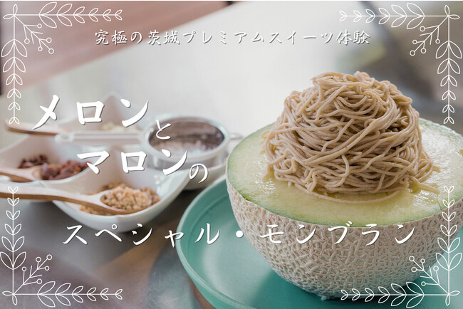 ≪茨城県生産量日本一！≫帰ってきた大好評企画！！アウラテラス茨城×茨城県のコラボ『究極の茨城プレミアムスイーツ体験　メロンとマロンのスペシャル・モンブラン2023』”秋のグルメ”を期間限定で提供