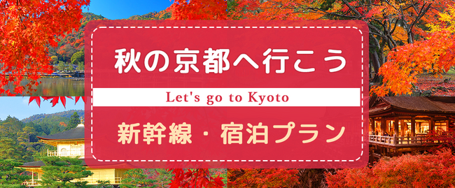 《お一人様29,200円～》秋の京都へ行こう！10月1日～12月26日発 首都圏発往復新幹線＋京都市内ホテル宿泊付きプラン！