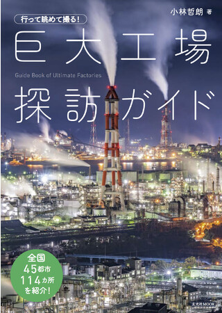日本全国から厳選した45都市・114の工場ウォッチ＆撮影地を掲載した『行って眺めて撮る！ 巨大工場探訪ガイド』発売！ 発売記念イベントも実施