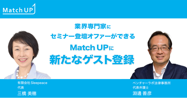 業界専門家にセミナー／イベント登壇のオファーができる「Match UP」有限会社Sleepeace 三橋 美穂氏、ベンチャーラボ法律事務所 淵邊 善彦氏などが新たにゲスト登録！