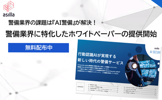 警備業界の方必見！業界の課題解決へ導く警備DXに関するホワイトペーパーを公開【株式会社アジラ】
