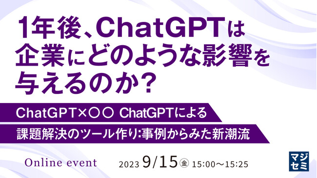 『1年後、ChatGPTは企業にどのような影響を与えるのか？ ChatGPT×〇〇　ChatGPTによる課題解決のツール作り：事例からみた新潮流』というテーマのウェビナーを開催