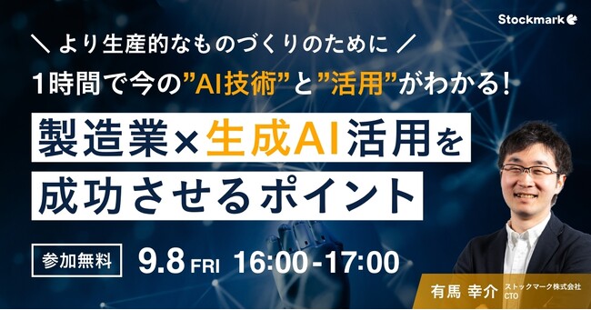 【9月8日(金) 無料セミナー】『1時間で今の”AI技術”と”活用”がわかる！製造業×生成AI活用を成功させるポイント』を開催（ストックマーク主催）