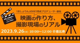 資金調達からロケハン調整まで～『おしょりん』の川口浩史プロデューサーが地元企業・住民を巻き込んだ映画制作の裏側を語る！9月26日（火）恵比寿にて開催。