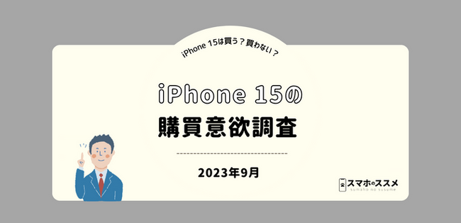 iPhone 15は71.7%が“買わない”と回答！理由は「価格が高いから」や、「型落ちしたモデルを安く買いたい」など【iPhone 15の購買意欲調査】