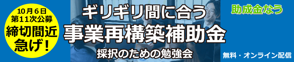 【ギリギリ間に合う】事業再構築補助金 採択のための勉強会(無料/オンライン)【助成金なう】