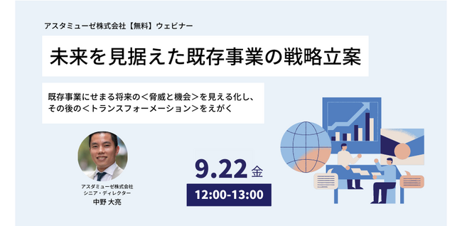 既存のコア事業をいかに変革し成長させるか？ 無料ウェビナー「未来を見据えた既存事業の戦略立案 ～既存事業にせまる将来の＜脅威と機会＞を見える化し、その後の＜トランスフォーメーション＞をえがく～」再開催