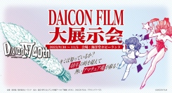 「DAICON FILM大展示会」海洋堂ホビーランドで開催決定！！