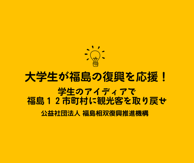 大学生の福島復興応援プロジェクト！ 学生のアイデアで福島12市町村に観光客を呼び戻せ