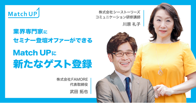 業界専門家にセミナー／イベント登壇のオファーができる「Match UP」株式会社シーストーリーズ 川原 礼子氏、株式会社FAMORE 武田 拓也氏などが新たにゲスト登録！