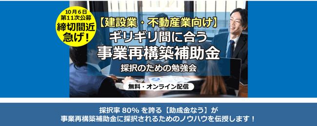 【建設業・不動産業向け】ギリギリ間に合う 事業再構築補助金 採択のための勉強会(無料/オンライン)【助成金なう】