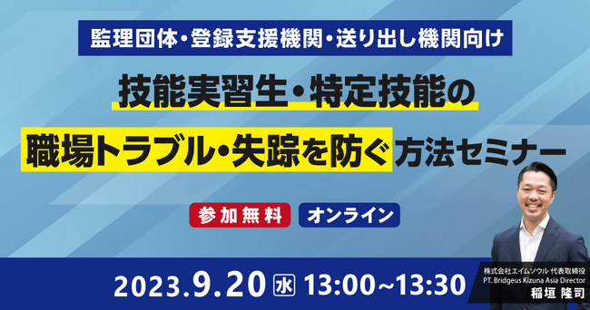≪9/20（水）開催≫ 監理団体・登録支援機関・送り出し機関向けWEBセミナー”技能実習生・特定技能の職場トラブル・失踪を防ぐ方法セミナー”