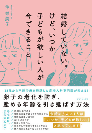 卵子の老化を防ぎ、産める年齢を引き延ばす方法『結婚していない。けど、いつか子どもが欲しい人が今できること』（仲 栄美子：著）9月13日発売！
