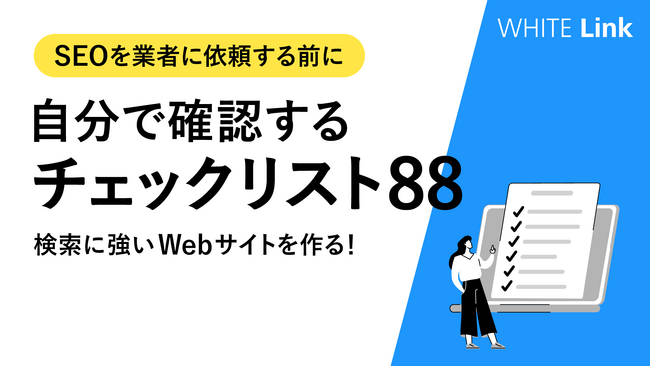 【Web担当者様必見】2023年度版、SEOを業者に頼む前にWebサイトの検索対策状況が確認できる、「自分で確認するチェックリスト88」を無料公開！