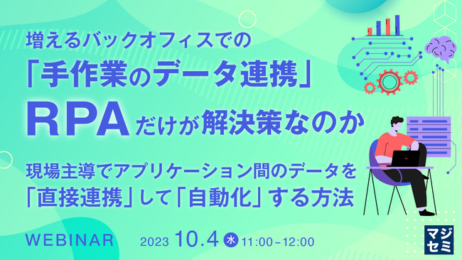 『増えるバックオフィスでの「手作業のデータ連携」、RPAだけが解決策なのか？』というテーマのウェビナーを開催