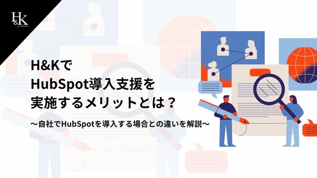 株式会社H&K｜「H&KでHubSpot導入支援を実施するメリットとは？～自社でHubSpotを導入する場合との違いを解説～」に関するホワイトペーパーを公開