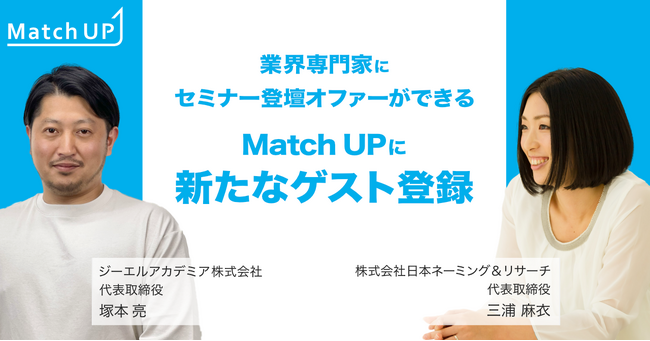 業界専門家にセミナー／イベント登壇のオファーができる「Match UP」ジーエルアカデミア株式会社塚本亮氏、株式会社日本ネーミング＆リサーチ三浦麻衣氏などが新たにゲスト登録！