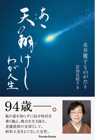 94歳。親の愛を知らずに幼少時代を乗り越え、戦火を生き抜き、老舗旅館の女将として昭和天皇をもてなした女性の一代記『あゝ天翔けし　我が人生　―永井麗子ものがたり―』が発売。