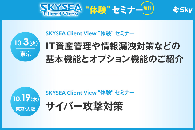【10月東京・大阪】サイバー攻撃から人為的ミスまで対策！SKYSEA Client Viewの有効な活用術を、実機操作を交えてご紹介＜情報システム管理者様向け＞（受講費無料）