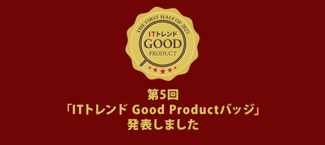 第5回「ITトレンド Good Productバッジ」を発表！ユーザーから高い評価集めたITシステム 350製品 が受賞しました