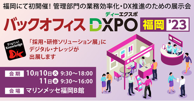 《九州展示会》DX研修パッケージなどすぐにご活用いただける教育コンテンツもご紹介。株式会社デジタル・ナレッジ、「第１回バックオフィスDXPO 福岡’23」に10月10日-11日出展