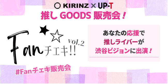 あなたの応援で推しのライバーが渋谷ビジョンに出演！ライバーイベントFanチェキ!! と オリジナルグッズのUP-Tがコラボ開催「Fanチェキ!! vol.2 推しGOODS 販売会！」