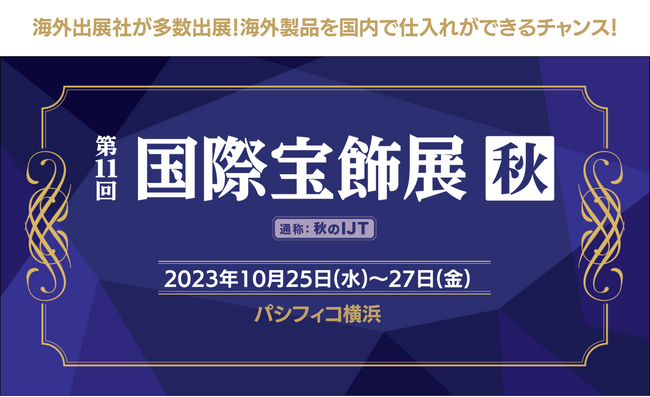 〈 年内最後の大規模宝飾展！390社が出展 〉第11回国際宝飾展【秋】開催！