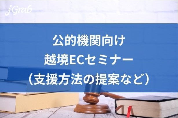 ジェイグラブ、自治体・支援機関・金融機関向け 中小企業海外販路開拓に向けた越境ECセミナーを開催