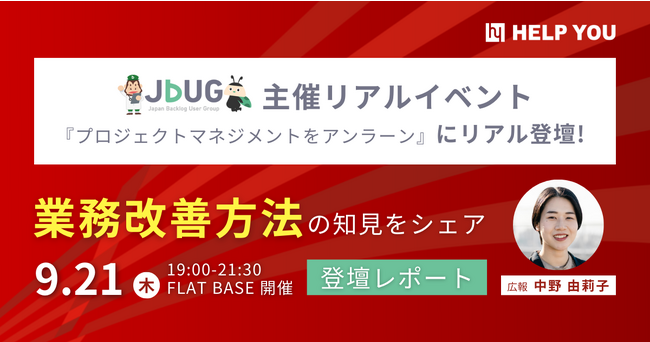 HELP YOU広報が登壇！業務改善方法の知見をシェアするJBUG主催リアルイベント『プロジェクトマネジメントをアンラーン』＜9/21(木)登壇レポート＞