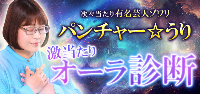 オーラ診断｜次々当たり有名芸人もゾワリ【パンチャー☆うり】の激当たり占いが、うらなえる本格鑑定で提供開始！