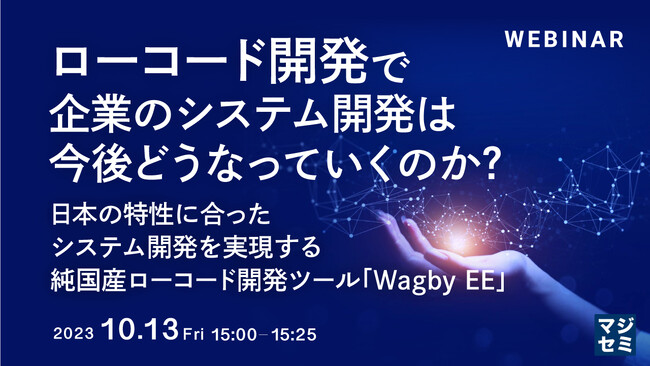 『ローコード開発で、企業のシステム開発は今後どうなっていくのか？ 日本の特性に合ったシステム開発を実現する純国産ローコード開発ツール「Wagby EE」』というテーマのウェビナーを開催