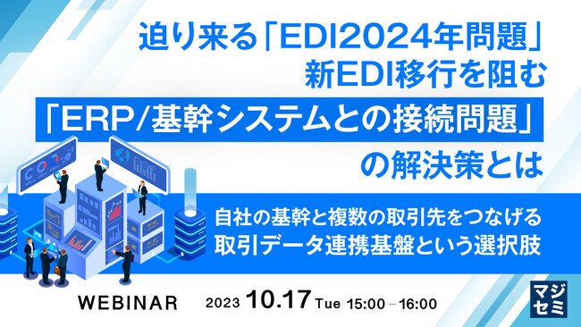 『EDI2024年問題、ERP/基幹システムとの接続の課題』というテーマのウェビナーを開催