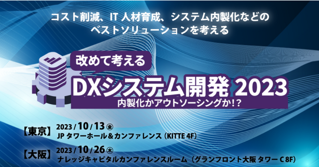 国内の内製化リーダーが集うリアルカンファレンスイベント【改めて考えるDXシステム開発 2023 ～内製化かアウトソーシングか！？～】を10月13日(金)に東京、10月26日(木)に大阪で初開催。