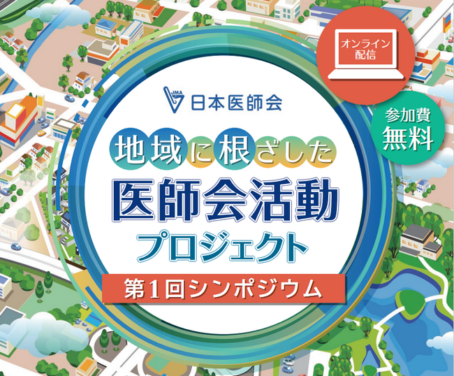 「地域に根ざした医師会活動プロジェクト」第１回シンポジウム(WEBライブ配信)開催のお知らせ