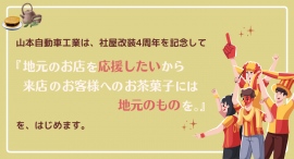 山本自動車工業（広島県神石郡神石高原町）は、社屋改装4周年を記念して、「地元のお店を応援したいから来店のお客様へのお茶菓子には地元のものを。」を始めます。