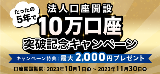 おかげさまで法人口座開設10万件突破！期間限定 新規法人口座開設キャンペーンをスタート