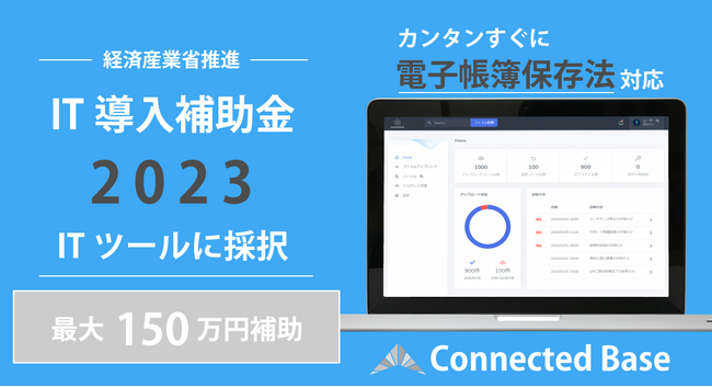 経済産業省の推進する「IT導入補助金2023」対象ITツールに「Connected Base for 電子帳簿保存法」が認定～最大150万円補助（2年間）～