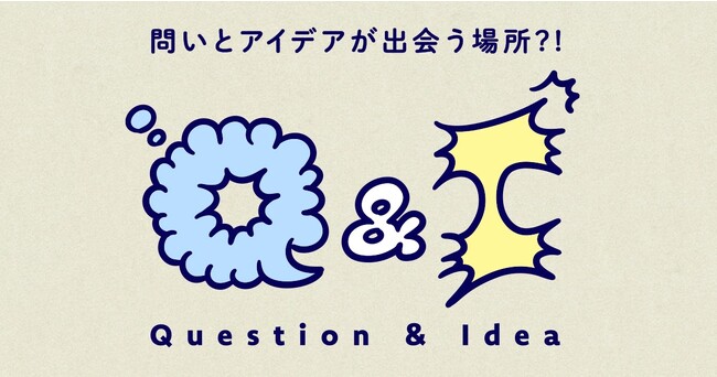 問いとアイデアが出会うプラットフォーム、”Q&I”誕生！