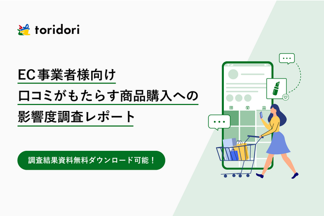 【調査レポート第七弾】EC（インターネット通販）事業者必見！口コミが購買行動に与える影響とは？インフルエンサーマーケティング企業toridoriが「健全なPRと口コミ施策を両立させる」秘訣を徹底調査