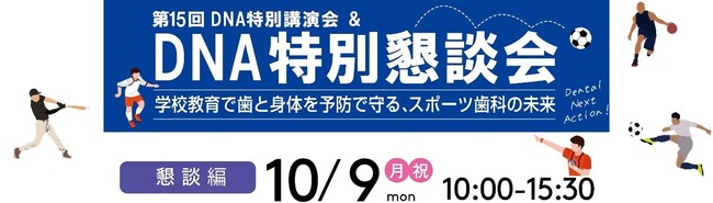 10月9日(月祝)開催 Dental Next Action特別講演会＆特別懇談会 【学校教育で歯と身体を予防で守る、スポーツ歯科の未来】