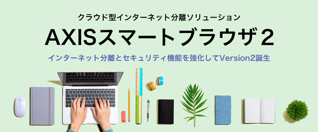 医療機関や中堅・中小企業向け、クラウド型インターネット分離ソリューション「AXISスマートブラウザ２」を10月6日より発売開始